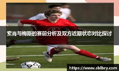 必一索肖与梅斯的赛前分析及双方近期状态对比探讨